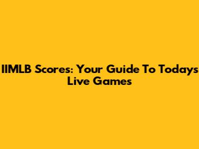 IIMLB Scores: Your Guide To Today's Live Games