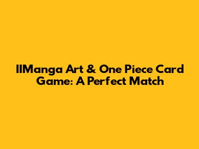 IIManga Art & One Piece Card Game: A Perfect Match