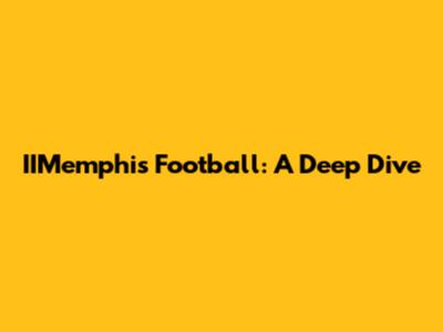 IIMemphis Football: A Deep Dive