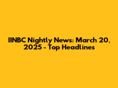 IINBC Nightly News: March 20, 2025 - Top Headlines