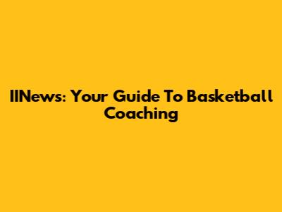 IINews: Your Guide To Basketball Coaching