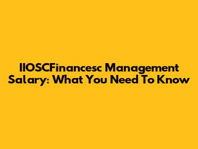 IIOSCFinancesc Management Salary: What You Need To Know