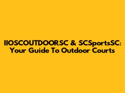 IIOSCOUTDOORSC & SCSportsSC: Your Guide To Outdoor Courts