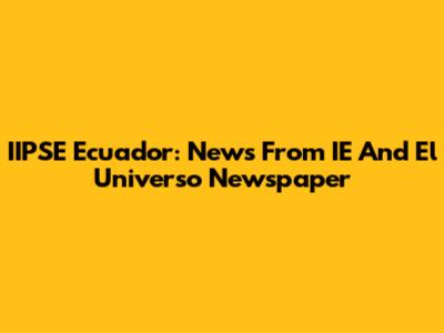 IIPSE Ecuador: News From IE And El Universo Newspaper