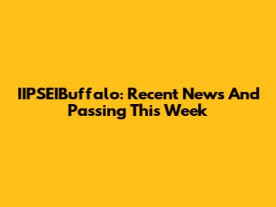 IIPSEIBuffalo: Recent News And Passing This Week