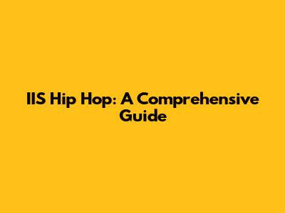 IIS Hip Hop: A Comprehensive Guide