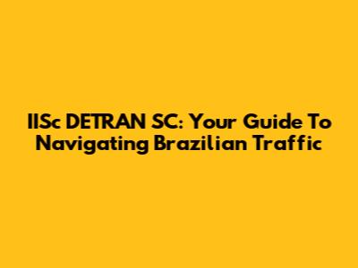 IISc DETRAN SC: Your Guide To Navigating Brazilian Traffic