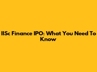 IISc Finance IPO: What You Need To Know