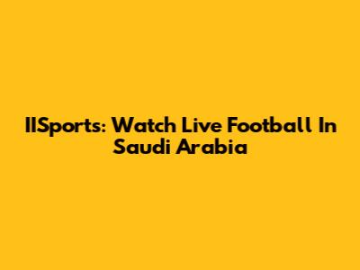 IISports: Watch Live Football In Saudi Arabia