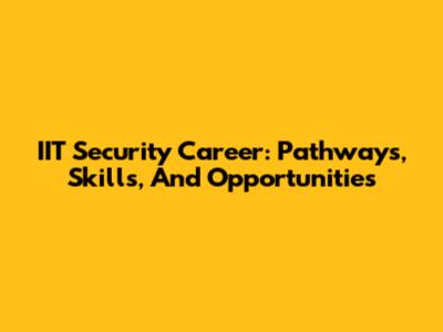 IIT Security Career: Pathways, Skills, And Opportunities