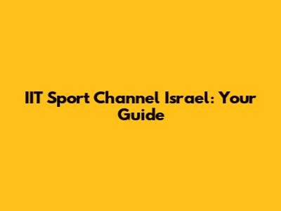 IIT Sport Channel Israel: Your Guide