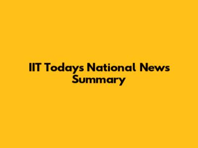 IIT Today's National News Summary