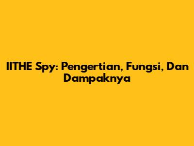 IITHE Spy: Pengertian, Fungsi, Dan Dampaknya