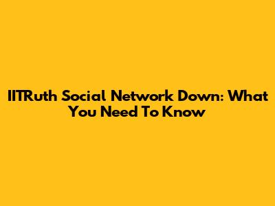 IITRuth Social Network Down: What You Need To Know