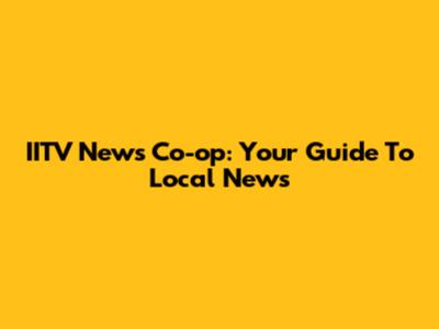 IITV News Co-op: Your Guide To Local News