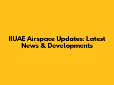 IIUAE Airspace Updates: Latest News & Developments
