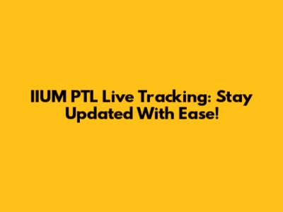 IIUM PTL Live Tracking: Stay Updated With Ease!