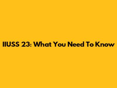 IIUSS 23: What You Need To Know