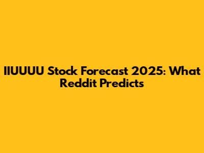 IIUUUU Stock Forecast 2025: What Reddit Predicts