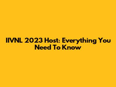 IIVNL 2023 Host: Everything You Need To Know
