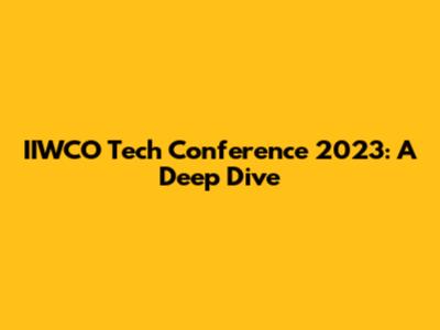 IIWCO Tech Conference 2023: A Deep Dive