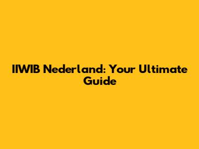IIWIB Nederland: Your Ultimate Guide