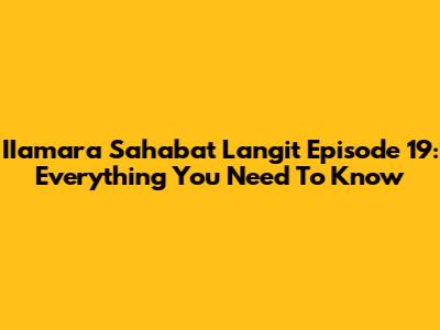 IIamara Sahabat Langit Episode 19: Everything You Need To Know