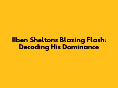 IIben Shelton's Blazing Flash: Decoding His Dominance