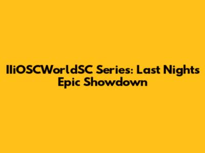 IIiOSCWorldSC Series: Last Night's Epic Showdown