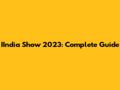 IIndia Show 2023: Complete Guide