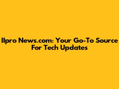 IIpro News.com: Your Go-To Source For Tech Updates