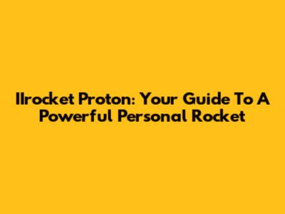 IIrocket Proton: Your Guide To A Powerful Personal Rocket