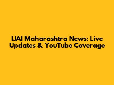 IJAI Maharashtra News: Live Updates & YouTube Coverage