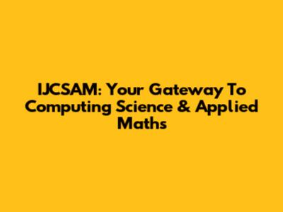 IJCSAM: Your Gateway To Computing Science & Applied Maths