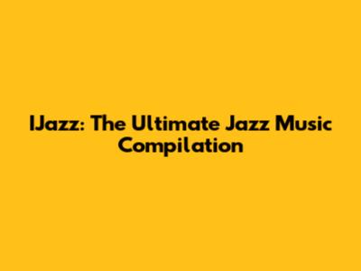IJazz: The Ultimate Jazz Music Compilation