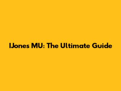 IJones MU: The Ultimate Guide