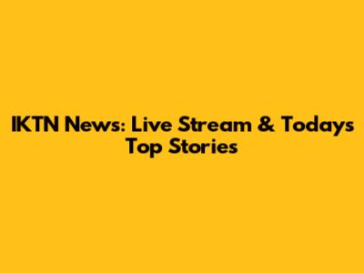 IKTN News: Live Stream & Today's Top Stories