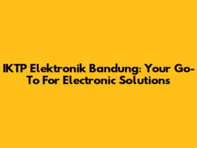 IKTP Elektronik Bandung: Your Go-To For Electronic Solutions