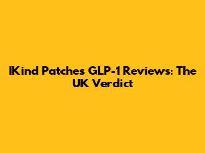 IKind Patches GLP-1 Reviews: The UK Verdict