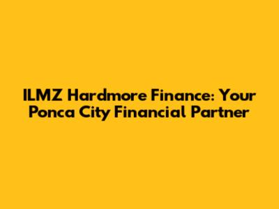 ILMZ Hardmore Finance: Your Ponca City Financial Partner