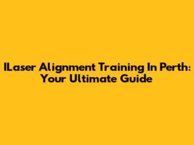 ILaser Alignment Training In Perth: Your Ultimate Guide