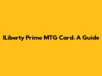 ILiberty Prime MTG Card: A Guide
