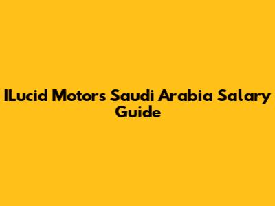 ILucid Motors Saudi Arabia Salary Guide
