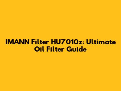 IMANN Filter HU7010z: Ultimate Oil Filter Guide