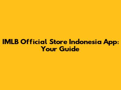 IMLB Official Store Indonesia App: Your Guide