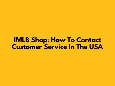 IMLB Shop: How To Contact Customer Service In The USA