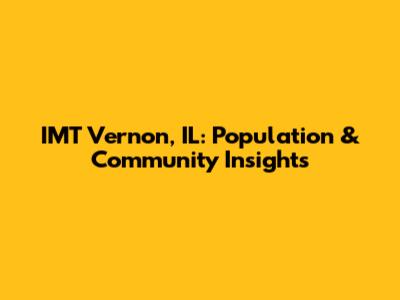IMT Vernon, IL: Population & Community Insights
