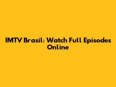 IMTV Brasil: Watch Full Episodes Online