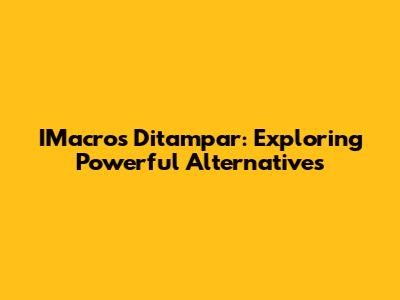 IMacros Ditampar: Exploring Powerful Alternatives
