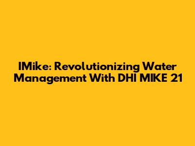 IMike: Revolutionizing Water Management With DHI MIKE 21
